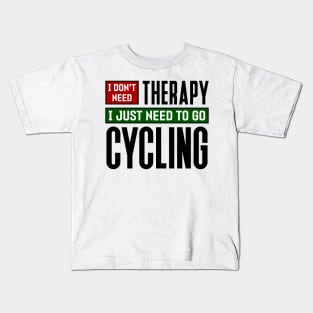 I don't need therapy, I just need to go cycling Kids T-Shirt